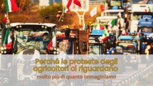 Perché le proteste degli agricoltori ci riguardano molto più di quanto immaginiamo
